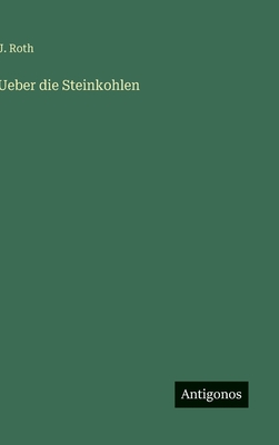 UEber Die Steinkohlen - Roth, J