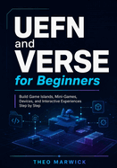UEFN and Verse for Beginners: Build Game Islands, Mini-Games, Devices, and Interactive Experiences Step by Step
