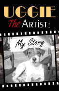 Uggie, the Artist: My Story