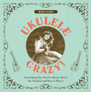 Ukulele Crazy!: Everything You Need to Know About the Ukulele and How to Play it