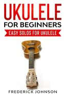 Ukulele For Beginners: Easy Solos For Ukulele