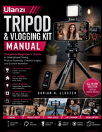 Ulanzi Tripod and Vlogging Kit Manual: Complete Beginner's Guide to Smartphone Filming, Product Assembly, Creative Angles, and Content Workflow