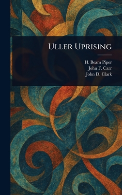 Uller Uprising - Piper, H Beam, and Carr, John F, and Clark, John D (John Drury)