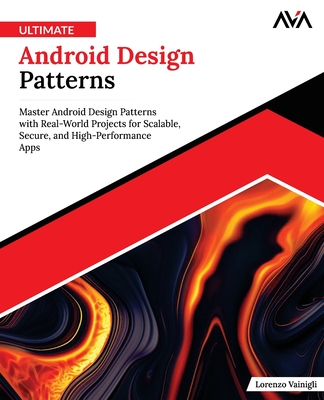 Ultimate Android Design Patterns: Master Android Design Patterns with Real-World Projects for Scalable, Secure, and High-Performance Apps (English Edition) - Ava, Orange, and Vainigli, Lorenzo