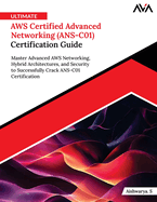 Ultimate AWS Certified Advanced Networking (ANS-C01) Certification Guide