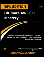 Ultimate AWS CLI Mastery: A Hands-On Guide to Automating EC2, S3, IAM, Lambda, and More Using AWS CLI for Developers and System Engineers