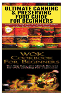 Ultimate Canning & Preserving Food Guide for Beginners & Wok Cookbook for Beginners