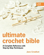 Ultimate Crochet Bible: A Complete Reference with Step-By-Step Techniques