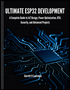 Ultimate ESP32 Development: A Complete Guide to IoT Design, Power Optimization, OTA, Security, and Advanced Projects