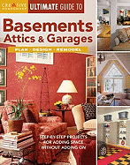 Ultimate Guide to Basements, Attics & Garages: Plan, Design, Remodel