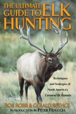 Ultimate Guide to Elk Hunting - Robb, Bob, and Bethge, Gerald