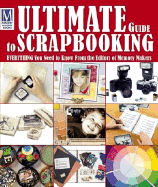 Ultimate Guide to Scrapbooking: Everything You Need to Know from the Editors of Memory Makers