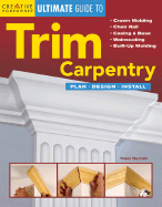Ultimate Guide to Trim Carpentry: Plan, Design, Install
