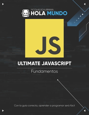 Ultimate JavaScript: Fundamentos: Un libro para principiantes - Schurmann, Nicolas