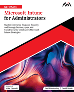 Ultimate Microsoft Intune for Administrators: Master Enterprise Endpoint Security and Manage Devices, Apps, and Cloud Security with Expert Microsoft Intune Strategies (English Edition)