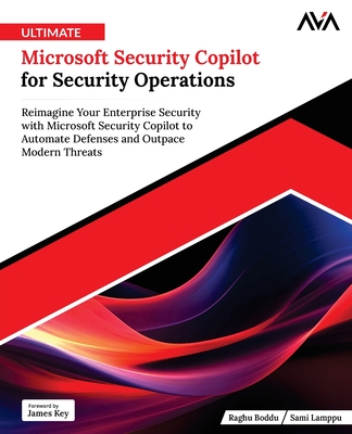 Ultimate Microsoft Security Copilot for Security Operations - Boddu, Raghu, and Lamppu, Sami