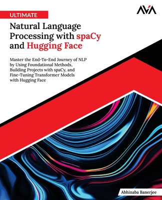 Ultimate Natural Language Processing with spaCy and Hugging Face - Banerjee, Abhinaba