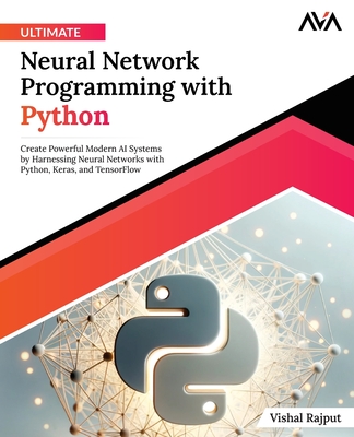 Ultimate Neural Network Programming with Python - Rajput, Vishal