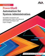 Ultimate PowerShell Automation for System Administration: Streamline Automation and Administration Tasks with Advanced PowerShell Techniques and Expert Insights (English Edition)