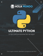 Ultimate Python: de cero a experto: Un libro para principiantes f�cil de seguir