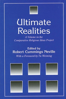 Ultimate Realities: A Volume in the Comparative Religious Ideas Project - Neville, Robert Cummings (Editor), and Wei-Ming, Tu (Foreword by)