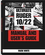 Ultimate Ruger 10/22 Manual and User's Guide