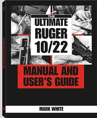 Ultimate Ruger 10/22 Manual and User's Guide - White, Mark, Mas