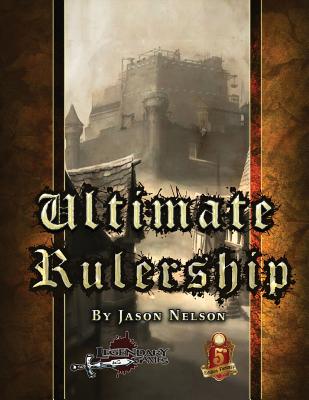 Ultimate Rulership (5E) - Nelson, Jason, and Kimmel, Mike, and Games, Legendary