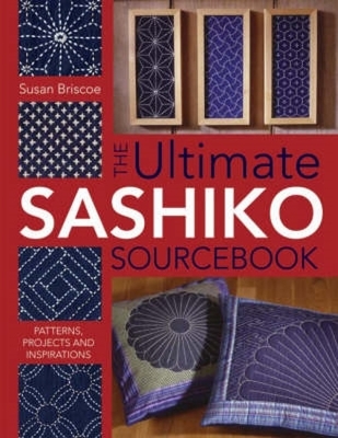 Ultimate Sashiko Sourcebook: Patterns, Projects and Inspirations - Briscoe, Susan