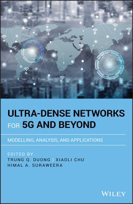 Ultra-Dense Networks for 5g and Beyond: Modelling, Analysis, and Applications - Duong, Trung Q (Editor), and Chu, Xiaoli (Editor), and Suraweera, Himal A (Editor)