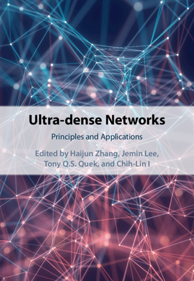 Ultra-dense Networks: Principles and Applications - Zhang, Haijun (Editor), and Lee, Jemin (Editor), and Quek, Tony Q. S. (Editor)
