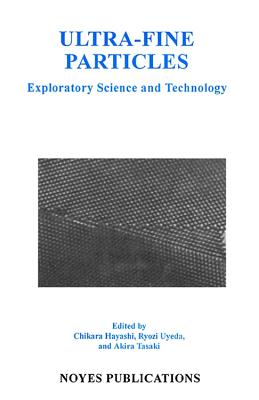 Ultra-Fine Particles: Exploratory Science and Technology - Uyeda, Tyozi, and Hayashi, Chikara, and Tasaki, Akira