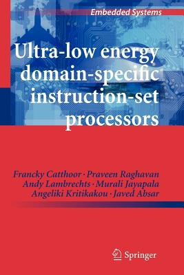 Ultra-Low Energy Domain-Specific Instruction-Set Processors - Catthoor, Francky, and Raghavan, Praveen, and Lambrechts, Andy