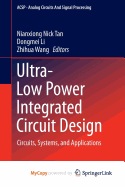 Ultra-Low Power Integrated Circuit Design: Circuits, Systems, and Applications