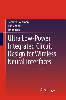 Ultra Low-Power Integrated Circuit Design for Wireless Neural Interfaces - Holleman, Jeremy, and Zhang, Fan, and Otis, Brian