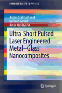 Ultra-Short Pulsed Laser Engineered Metal-Glass Nanocomposites