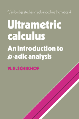 Ultrametric Calculus: An Introduction to p-Adic Analysis - Schikhof, W. H.