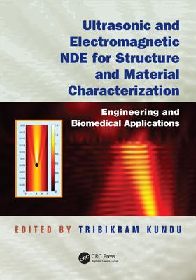 Ultrasonic and Electromagnetic NDE for Structure and Material Characterization: Engineering and Biomedical Applications - Kundu, Tribikram (Editor)