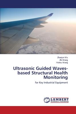 Ultrasonic Guided Waves-based Structural Health Monitoring - Wu Zhanjun, and Wang Zhi, and Wang Yishou