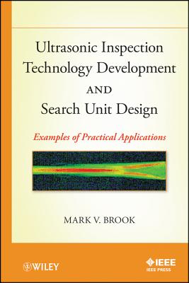 Ultrasonic Inspection Technology Development and Search Unit Design: Examples of Practical Applications - Brook, Mark V.