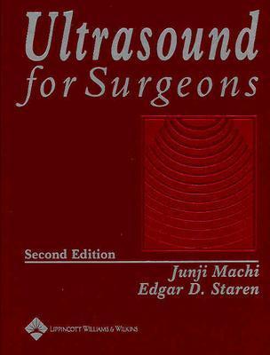 Ultrasound for Surgeons - Machi, Junji, MD (Editor), and Staren, Edgar D, MD, PhD (Editor)