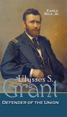 Ulysses. S. Grant: Defender of the Union - Rice, Earle, Jr.
