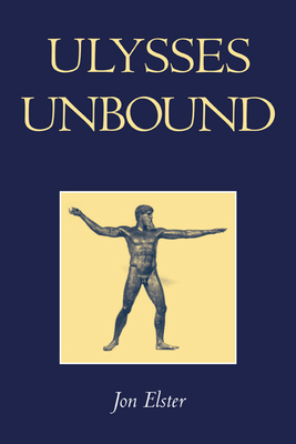 Ulysses Unbound: Studies in Rationality, Precommitment, and Constraints - Elster, Jon, and Jon, Elster