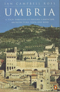 Umbria: A Tour Through Its History, Landscape, Architecture and Cuisine