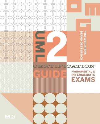 UML 2 Certification Guide: Fundamental and Intermediate Exams - Weilkiens, Tim, and Oestereich, Bernd