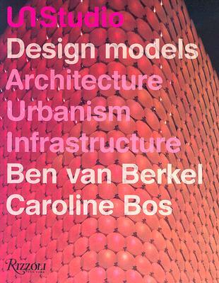 Un Studio Design Models: Architecture, Urbanism, Infrastructure - Van Berkel, Ben, and Bos, Caroline (Editor)