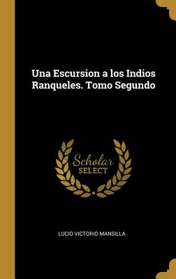 Una Escursion a Los Indios Ranqueles. Tomo Segundo - Mansilla, Lucio V