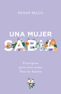 Una Mujer Sabia: Principios Para Vivir Como Dios Lo Dise��