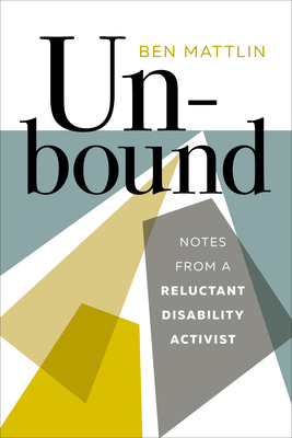 Unbound: Notes from a Reluctant Disability Activist - Mattlin, Ben
