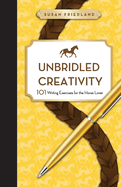 Unbridled Creativity: 101 Writing Exercises for the Horse Lover